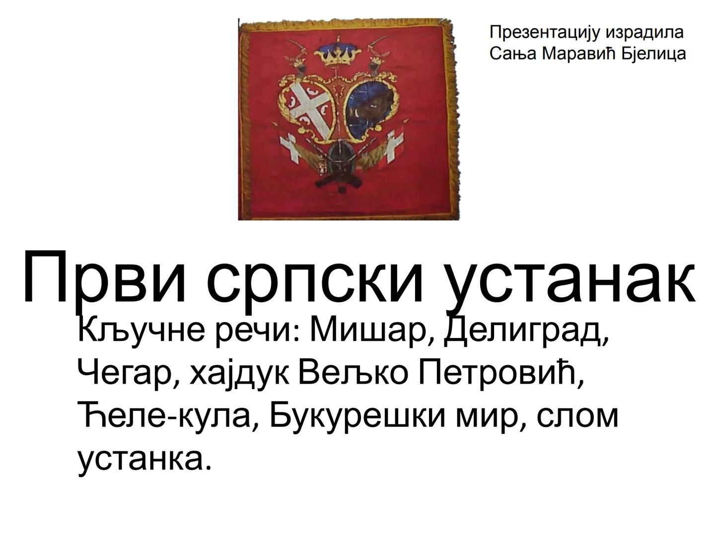 Презентацију израдила
Сања Маравић Бјелица
# Први српски устанак
Кључне речи: Мишар, Делиград,
Чегар, хајдук Вељко Петровић,
Ћеле-кула, Бу